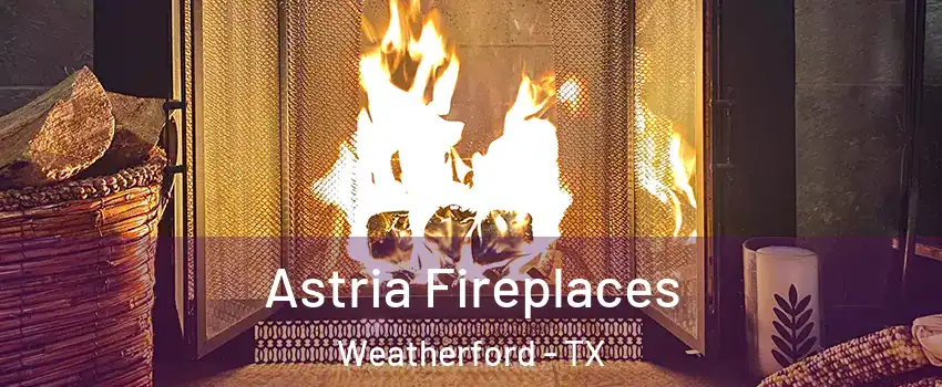  Astria Fireplaces Weatherford - TX
