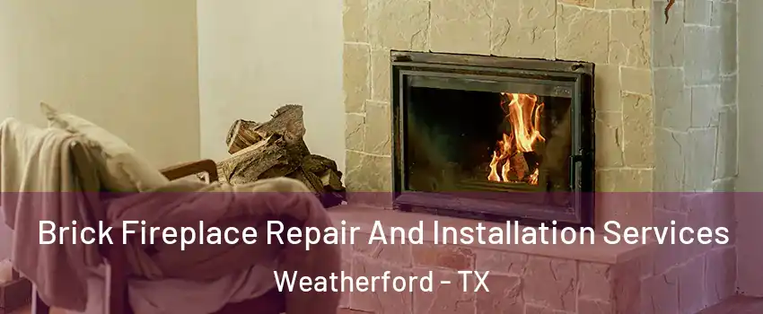  Brick Fireplace Repair And Installation Services Weatherford - TX