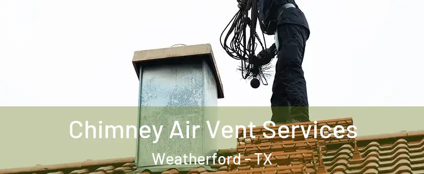 Chimney Air Vent Services Weatherford - TX