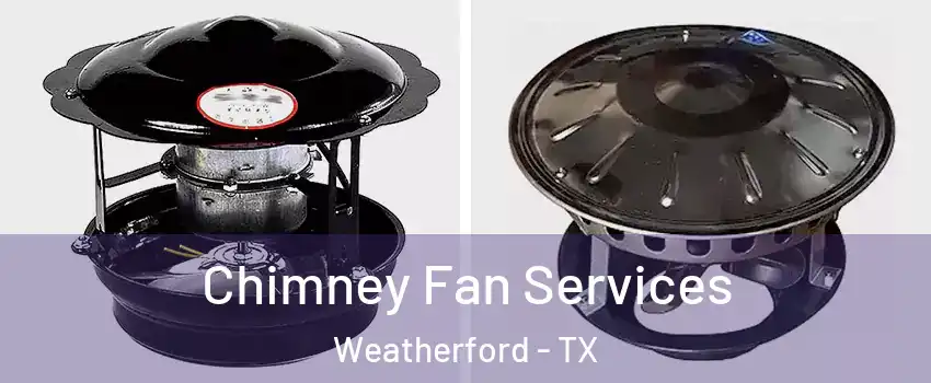  Chimney Fan Services Weatherford - TX