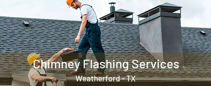  Chimney Flashing Services Weatherford - TX