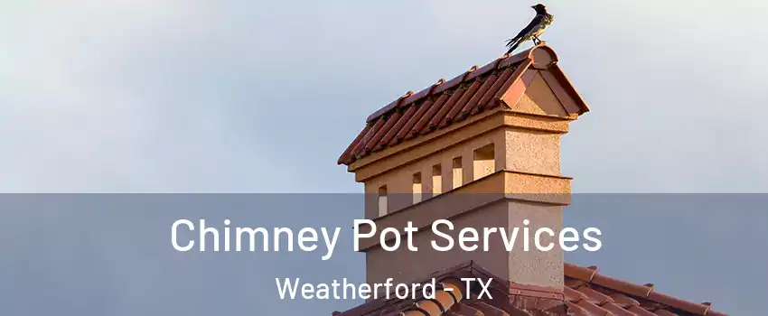  Chimney Pot Services Weatherford - TX
