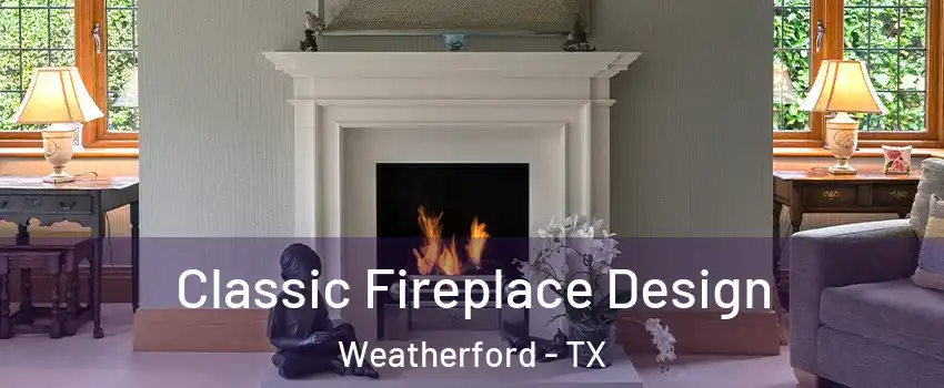 Classic Fireplace Design Weatherford - TX