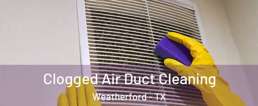  Clogged Air Duct Cleaning Weatherford - TX