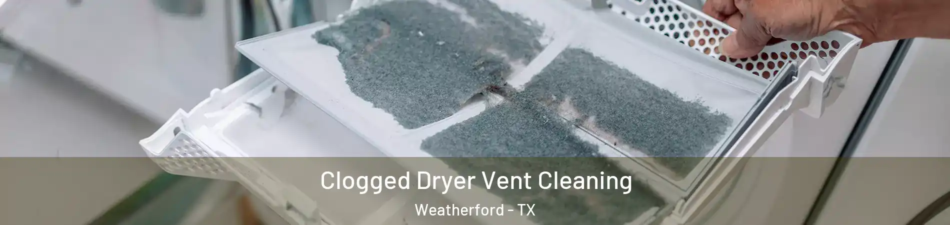  Clogged Dryer Vent Cleaning Weatherford - TX