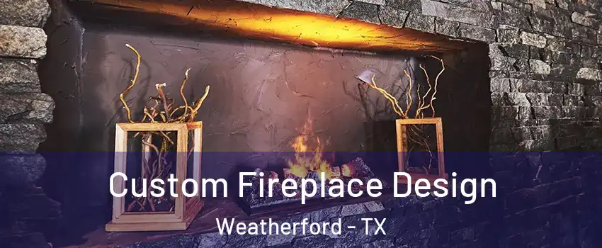  Custom Fireplace Design Weatherford - TX
