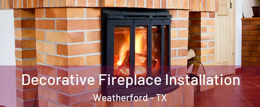  Decorative Fireplace Installation Weatherford - TX