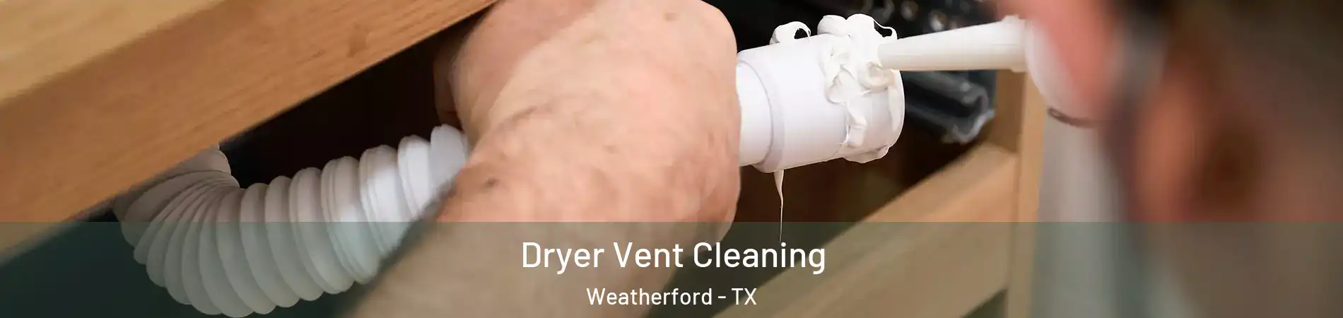  Dryer Vent Cleaning Weatherford - TX