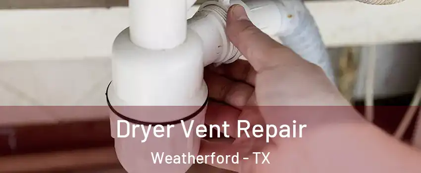  Dryer Vent Repair Weatherford - TX