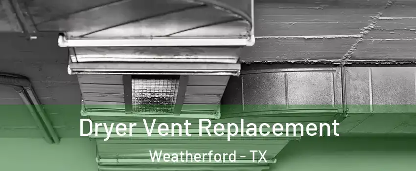  Dryer Vent Replacement Weatherford - TX