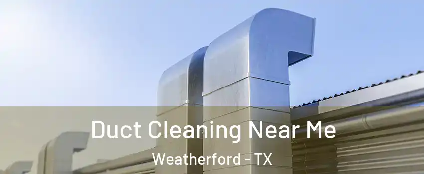  Duct Cleaning Near Me Weatherford - TX
