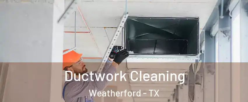  Ductwork Cleaning Weatherford - TX