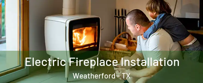  Electric Fireplace Installation Weatherford - TX
