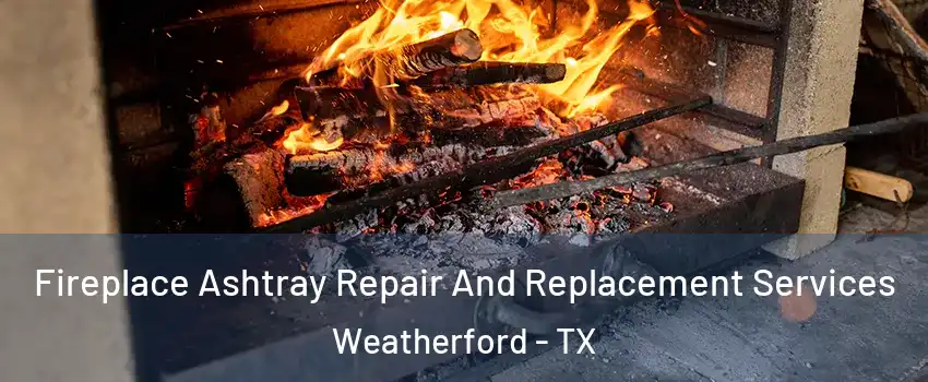  Fireplace Ashtray Repair And Replacement Services Weatherford - TX
