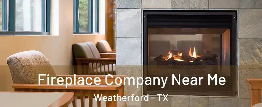  Fireplace Company Near Me Weatherford - TX