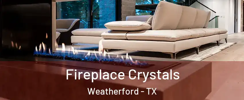  Fireplace Crystals Weatherford - TX