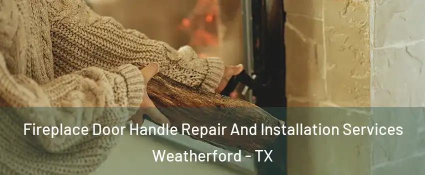  Fireplace Door Handle Repair And Installation Services Weatherford - TX