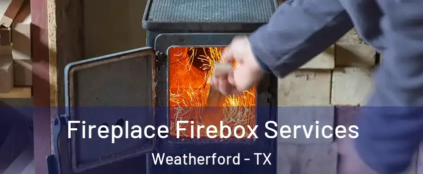  Fireplace Firebox Services Weatherford - TX