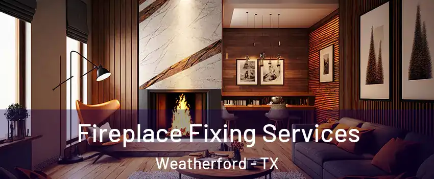  Fireplace Fixing Services Weatherford - TX