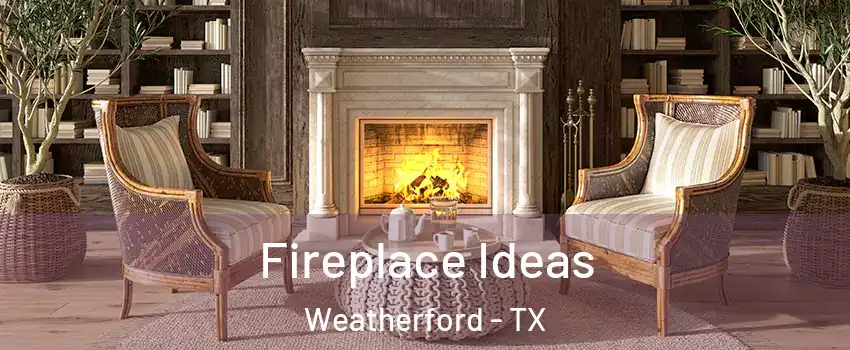  Fireplace Ideas Weatherford - TX