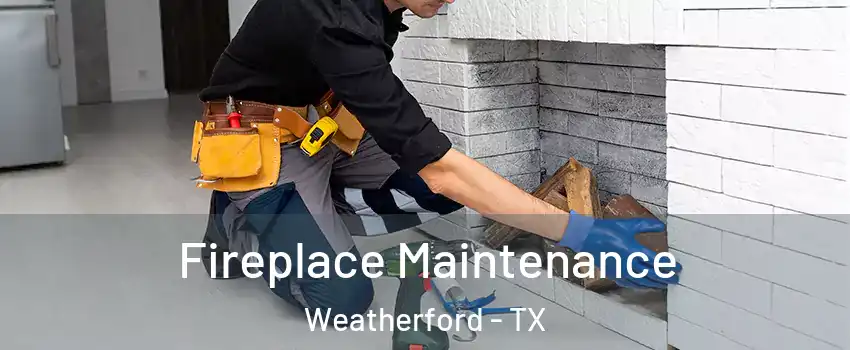  Fireplace Maintenance Weatherford - TX