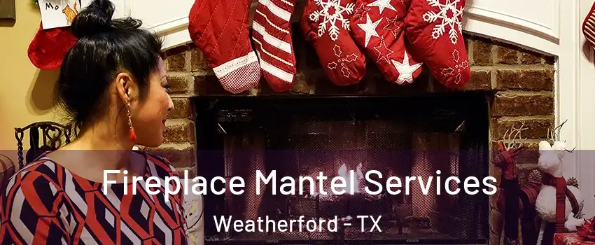  Fireplace Mantel Services Weatherford - TX