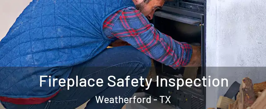  Fireplace Safety Inspection Weatherford - TX