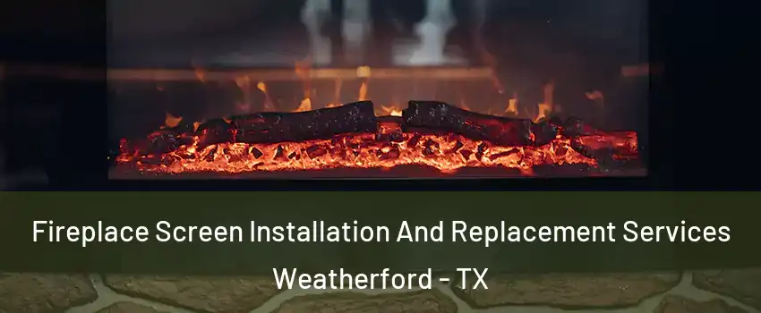  Fireplace Screen Installation And Replacement Services Weatherford - TX