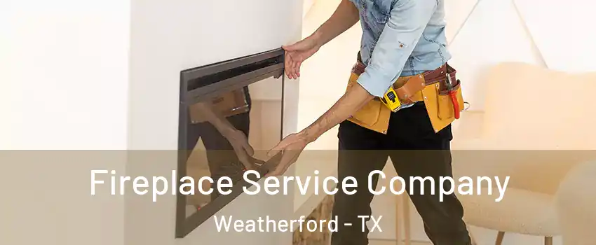  Fireplace Service Company Weatherford - TX