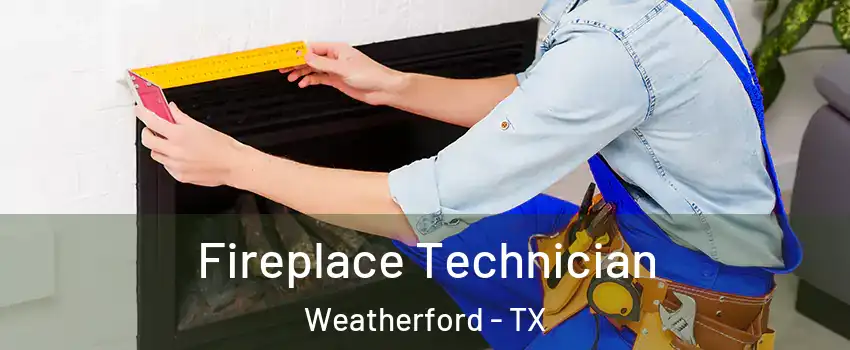 Fireplace Technician Weatherford - TX