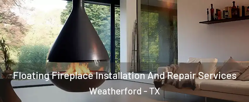  Floating Fireplace Installation And Repair Services Weatherford - TX