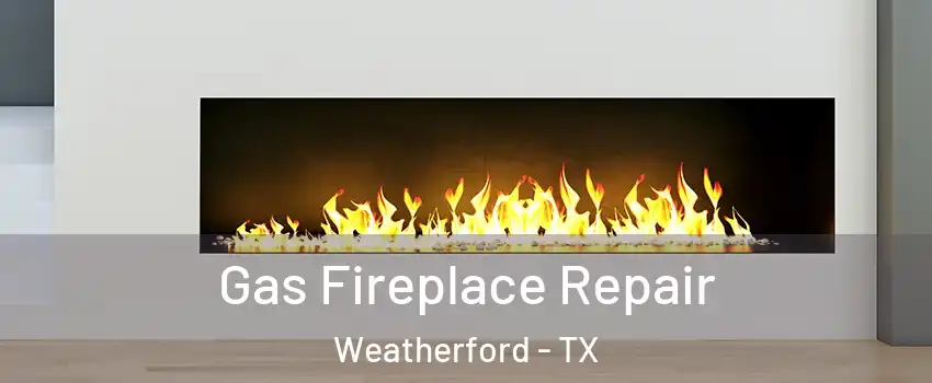  Gas Fireplace Repair Weatherford - TX