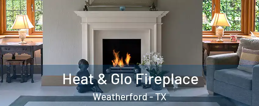  Heat & Glo Fireplace Weatherford - TX
