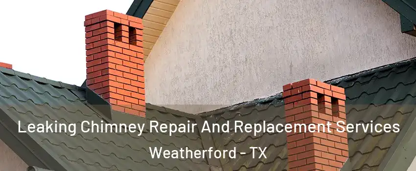  Leaking Chimney Repair And Replacement Services Weatherford - TX