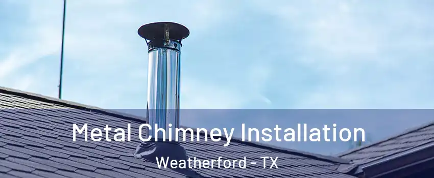  Metal Chimney Installation Weatherford - TX