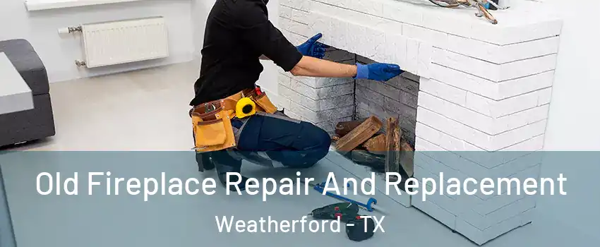  Old Fireplace Repair And Replacement Weatherford - TX