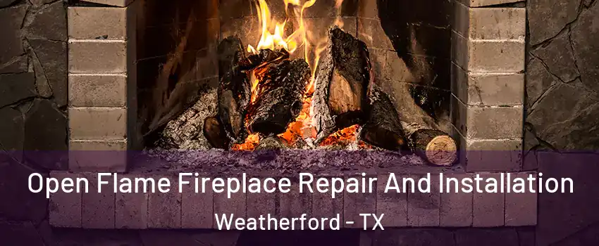  Open Flame Fireplace Repair And Installation Weatherford - TX