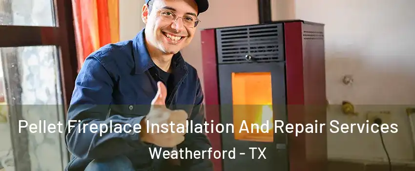  Pellet Fireplace Installation And Repair Services Weatherford - TX