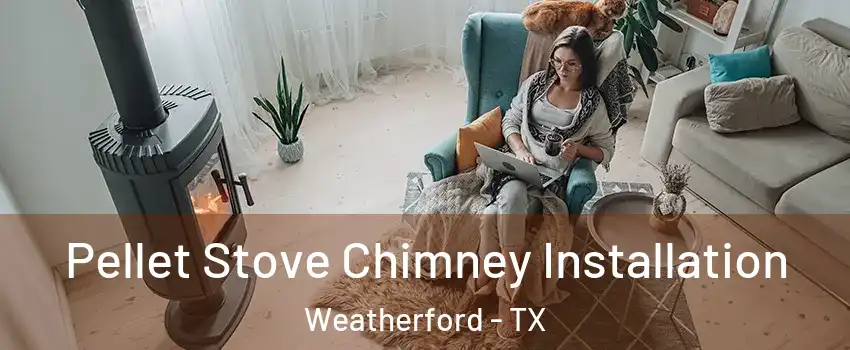  Pellet Stove Chimney Installation Weatherford - TX