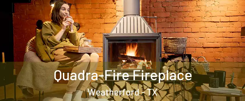  Quadra-Fire Fireplace Weatherford - TX