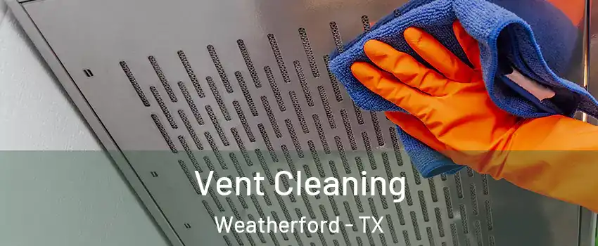  Vent Cleaning Weatherford - TX