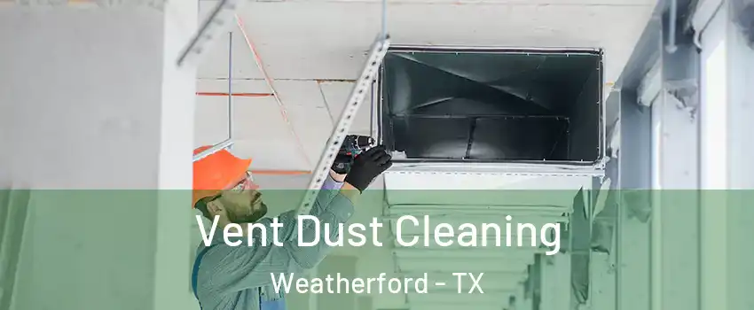  Vent Dust Cleaning Weatherford - TX
