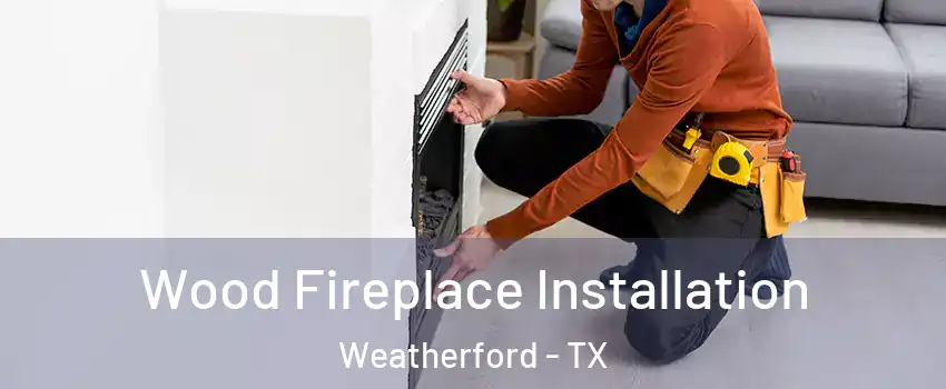  Wood Fireplace Installation Weatherford - TX