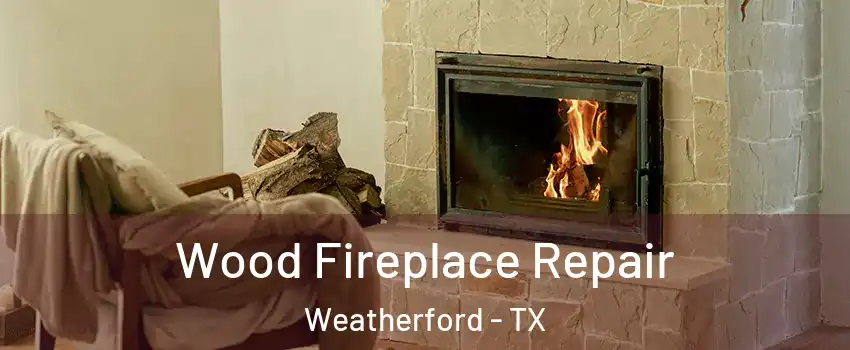  Wood Fireplace Repair Weatherford - TX