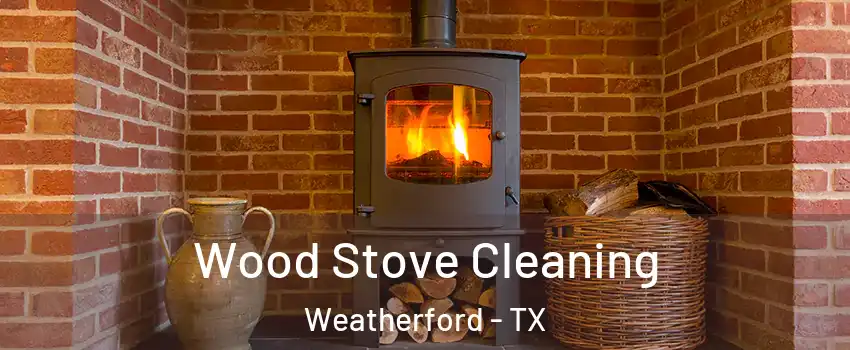  Wood Stove Cleaning Weatherford - TX