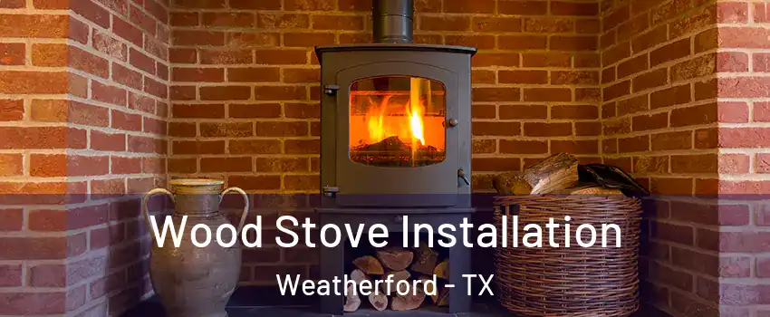  Wood Stove Installation Weatherford - TX