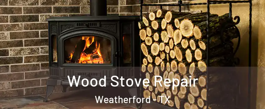  Wood Stove Repair Weatherford - TX